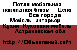 Петля мебельная накладная блюм  › Цена ­ 100 - Все города Мебель, интерьер » Кухни. Кухонная мебель   . Астраханская обл.